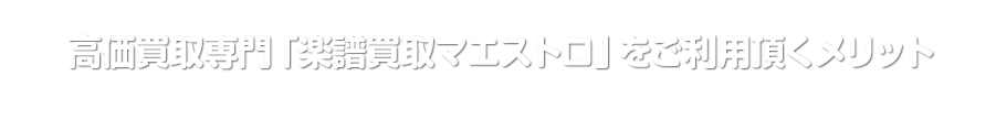 高価買取専門「楽譜買取マエストロ」をご利用頂くメリット